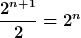 [latex]\frac{2^{n+1}}{2} = 2^n[/latex]